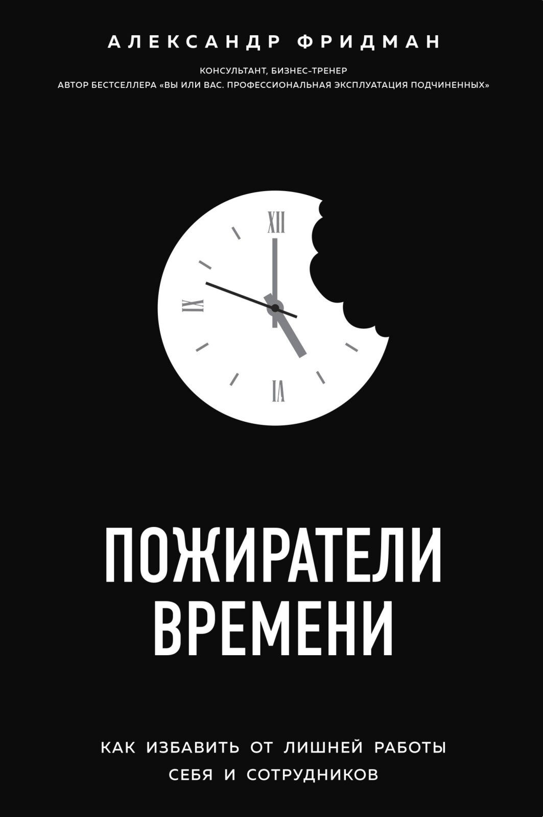 Фридман А.С. Пожиратели времени. Как избавить от лишней работы себя и  сотрудников — купить с доставкой по выгодным ценам в интернет-магазине  Книганика