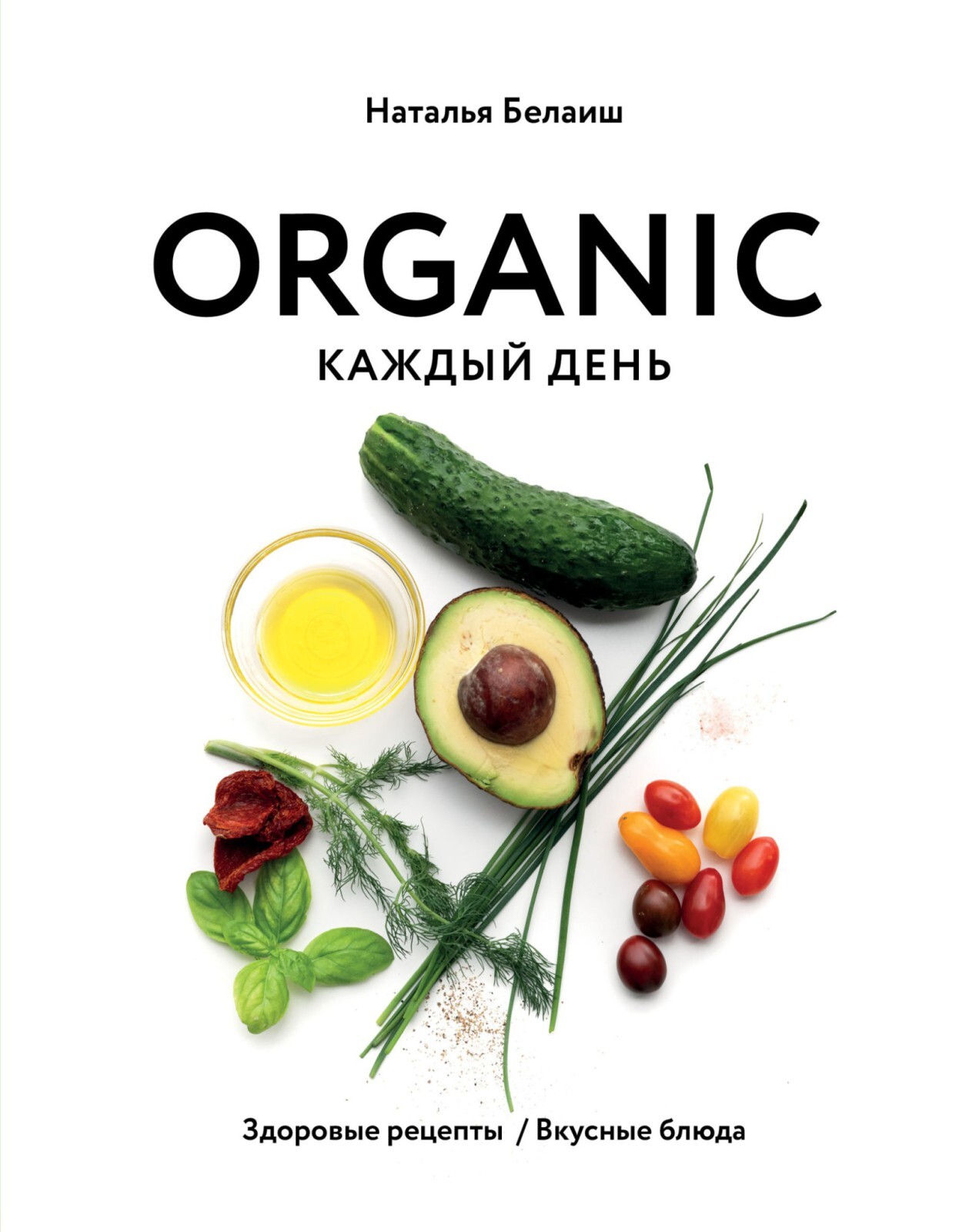 Белаиш Наталья Николаевна. ORGANIC каждый день. Здоровые рецепты. Вкусные  блюда — купить с доставкой по выгодным ценам в интернет-магазине Книганика