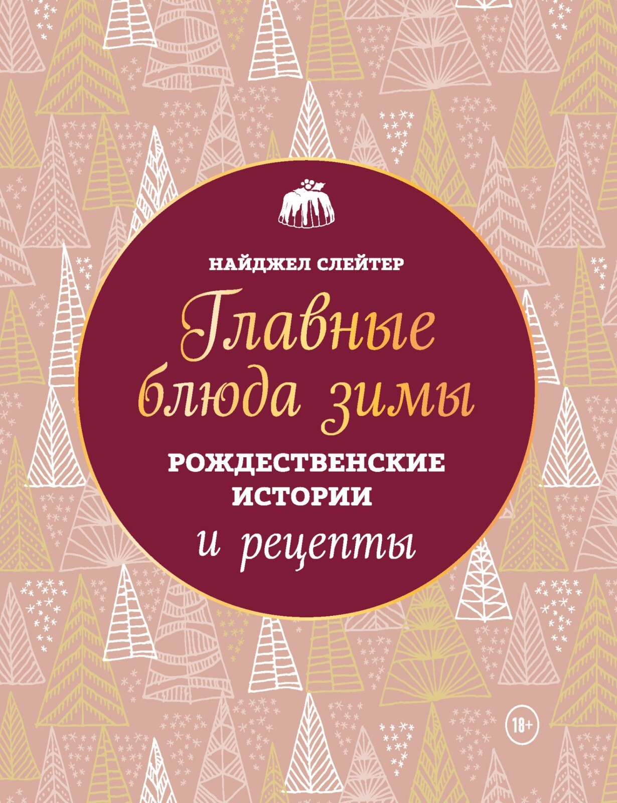 Слейтер Н. Главные блюда зимы. Рождественские истории и рецепты — купить с  доставкой по выгодным ценам в интернет-магазине Книганика