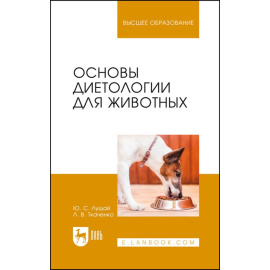 Лущай Ю.С., Ткаченко Л.В. Основы диетологии для животных. Учебное пособие для вузов