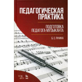 Рачина Белла Соломоновна. Педагогическая практика. Подготовка педагога-музыканта. Учебно-методическое пособие. Гриф МО РФ