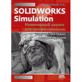 Алямовский Андрей Александрович. SolidWorks Simulation. Инженерный анализ для профессионалов: задачи, методы, рекомендации. Руководство