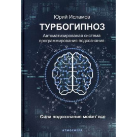 Исламов Юрий Владимирович. Турбогипноз. Автоматизированная система программирования подсознания. Сила подсознания может все