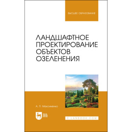 Максименко А.П. Ландшафтное проектирование объектов озеленения. Учебное пособие для вузов