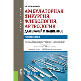 Ельшанский И.В. Амбулаторная хирургия, флебология, артрология для врачей и пациентов. Учебное пособие