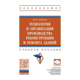 Лебедев В.М. Технология и организация производства реконструкции и ремонта зданий.