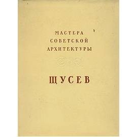 Мастера советской архитектуры. А. В. Щусев