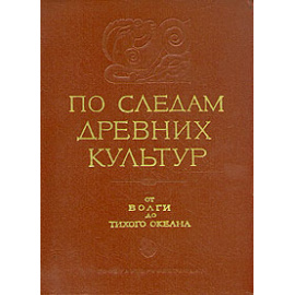 По следам древних культур (от Волги до Тихого океана)