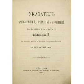 Указатель хронологический, предметный и алфавитный выданных в России привилегий с 1814 по 1883 год