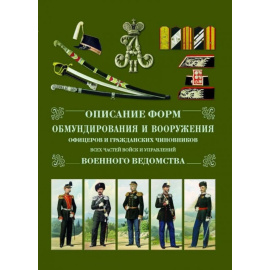 Описание форм обмундирования и вооружения офицеров и гражданских чиновников всех частей войск и управлений военного ведомства.