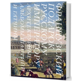 Архитектурные альбомы Шантийи и Гатчины. Французский подарок русскому императору