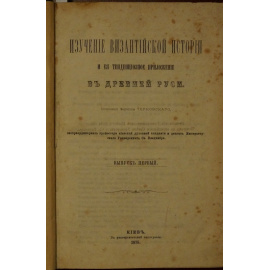 Терновский Филипп. Изучение византийской истории и ее тенденциозное приложение в Древней Руси. В двух выпусках в одном переплете.