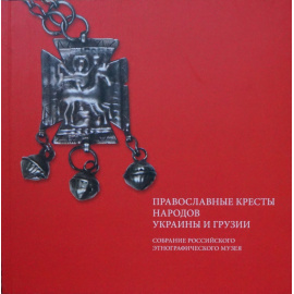 Православные кресты народов Украины и Грузии в собрании Российского Этнографического музея.
