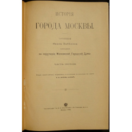Забелин Иван. История города Москвы. Часть первая. (Единственная). 1905 г. XXVI, 652 стр. + Забелин Иван. История города Москвы. Альбом Старинных В