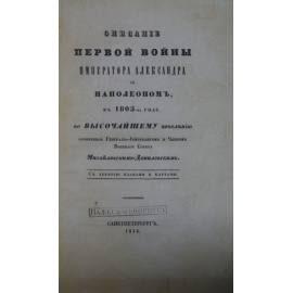 Описание первой войны Императора Александра с Наполеоном, в 1805 году, по Высочайшему повелению сочиненное Генерал-Лейтенантом и Членом Военного Совета Михайловским-Данилевским.