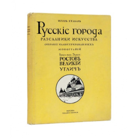 Эдинг Б.Н. и Грабарь И.Э. Русские города - рассадники искусства. Собрание иллюстрированных монографий. Вып.1. Ростов Великий. Углич Памятники художественной старины.