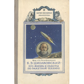К. Э. Циолковский - его жизнь и работы по ракетной технике