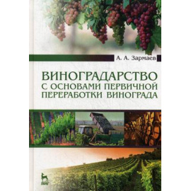 Зармаев Али Алхазурович. Виноградарство с основами первичной переработки винограда. Учебник. Гриф Министерства сельского хозяйства