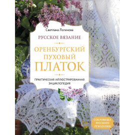 Логинова Светлана Львовна. Русское вязание. Оренбургский пуховый платок. Практическая иллюстрированная энциклопедия