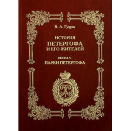 Гущин Виталий Андреевич. История Петергофа и его жителей. Книга V. Парки