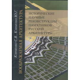 Клименко С.В., Клименко Ю.Г. Воображаемая архитектура. Исторические научные реконструкции памятников русской архитектуры