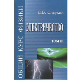 Сивухин Дмитрий. Общий курс Физики. Электричество. Том 3. Учебное пособие