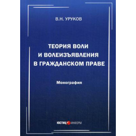 Уруков Владислав Николаевич. Теория воли и волеизъявления в гражданском праве. Монография