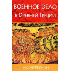 Нефедкин А. К. Военное дело в Древней Греции.