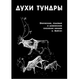 Диксон Олард. Духи тундры. Эпические, родовые и шаманские сказания ненцев острова Вайгач в 1948-1949 гг.