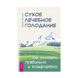 Филонов Сергей. Сухое лечебное голодание. Как голодать правильно и комфортно