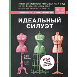 Веблен Сара. Идеальный силуэт. Полный иллюстрированный гид по профессиональному крою и посадке одежды по фигуре