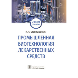 Станишевский Я.М. Промышленная биотехнология лекарственных средств. Учебное пособие