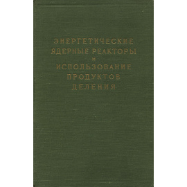 Энергетические ядерные реакторы и использование продуктов деления