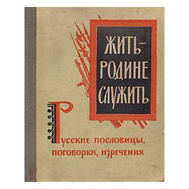 Жить - Родине служить. Русские пословицы, поговорки, изречения