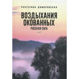 Домбровская Екатерина Романовна. Воздыхания окованных. Русская сага