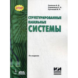 Семенов Андрей Борисович, Стрижаков Станислав Константинович, Сунчелей Игорь Реальгарович. Структурированные кабельные системы. Руков