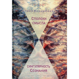 Меньшикова Елена Рудольфовна. Сполохи смысла. Сингулярность Сознания