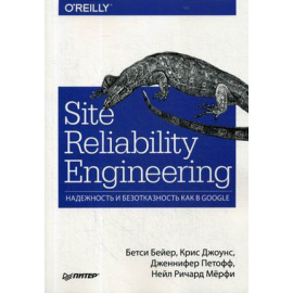 Бейер Бетси, Джоунс Крис, Петофф Дженифер. Site Reliability Engineering. Надежность и безотказность как в Google