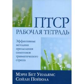 Уильямс Мэри Бет, Пойюла Сойли. ПТСР. Эффективные методики преодоления симптомов травматического стресса. Рабочая тетрадь