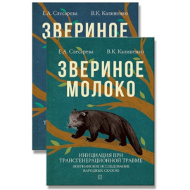 Слесарева Е.А., Калиненко В.К Звериное молоко. Инициация при трансгенерационной трамве. В 2-х томах (количество томов: 2)