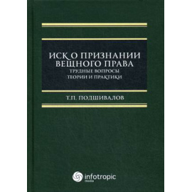 Подшивалов Тихон Петрович. Иск о признании вещного права. Трудные вопросы теории и практики