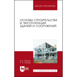 Рыжков И.Б., Сакаев Р.А. Основы строительства и эксплуатации зданий и сооружений. Учебное пособие для вузов