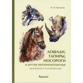 Павлинов И.Я. Лошади, тапиры, носороги и другие непарнокопытные. Эволюция и разнообразие