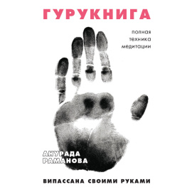 Раманова Анурада. Гурукнига. Полная техника медитации. Випассана своими руками