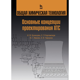 Кузнецова И.М., Харлампиди Х.Э., Иванов В.Г., Чиркунов Э.В. Общая химическая технология. Основные концепции проектирования химико-технолог