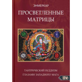 Энмеркар. Просветленные Матрицы. Тантрический Буддизм глазами западного мага
