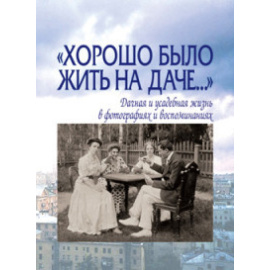 Лаврентьева Е. Хорошо было жить на даче. Дачная и усадебная жизнь в фотографиях