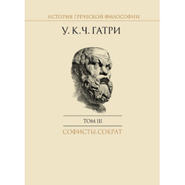 Гатри У.К.Ч. История греческой философии в 6-ти томах. Том 3. Софисты. Сократ