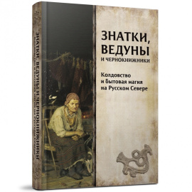 Петров Н.В. Знатки, ведуны и чернокнижники. Колдовство и бытовая магия на Русском Севере