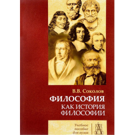 Соколов Василий Васильевич. Философия как история философии. Учебное пособие для вузов
